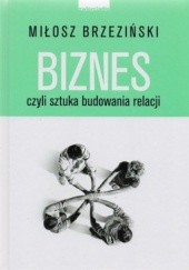 Okładka książki Biznes czyli sztuka budowania relacji Miłosz Brzeziński