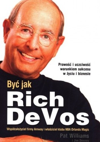 Okładka książki Być jak Rich DeVos. Współzałożyciel firmy Amway i właściciel klubu Orlando Magic Jim Denney, Pat Williams