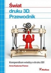 Okładka książki Świat druku 3D. Przewodnik Anna Kaziunas France
