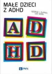 Okładka książki Małe dzieci z ADHD George J. DuPaul, Lee Kern