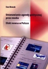 Okładka książki Ustanawianie agendy politycznej przez media. Efekt newsa w Polsce Ewa Nowak