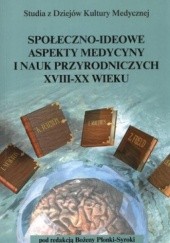 Okładka książki Społeczno-ideowe aspekty medycyny i nauk przyrodniczych XVIII - XX wieku Bożena Płonka-Syroka
