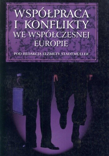 Okładka książki Współpraca i konflikty we współczesnej Europie Elżbieta Stadtmuller