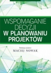 Okładka książki Wspomaganie decyzji w planowaniu projektów Maciej J. Nowak