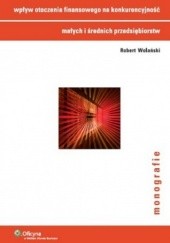 Okładka książki Wpływ otoczenia finansowego na konkurencyjność małych i średnich przedsiębiorstw Robert Wolański