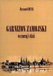 Okładka książki Garnizon Zamojski wczoraj i dziś Ryszard Huss