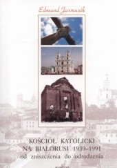Okładka książki Kościół katolicki na Białorusi 1939-1991 od zniszczenia do odrodzenia