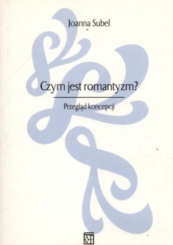 Okładka książki Czym jest romantyzm? Przegląd koncepcji Joanna Subel