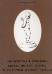 Okładka książki Filozoficzna i literacka geneza motywu miłości w antycznym romansie greckim Edmund Polaszek