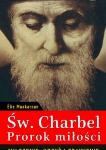 Okładka książki Św. Charbel - prorok miłości. Milczenie, krzyż i zbawienie Elie Maakaroun