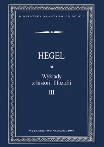 Okładka książki Wykłady z historii filozofii. Tom 3 Georg Hegel