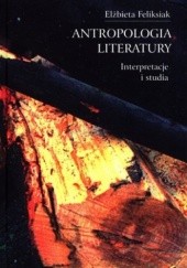 Okładka książki Antropologia literatury. Interpretacje i studia Elżbieta Feliksiak