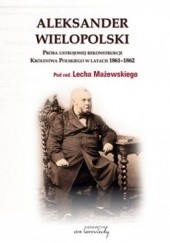 Okładka książki Aleksander Wielopolski. Próba ustrojowej rekonstrukcji Królestwa Polskiego w latach 1861 - 1862