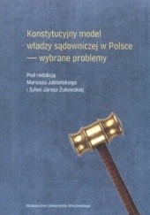 Okładka książki Konstytucyjny model władzy sądowniczej w Polsce. Wybrane problemy Mariusz Jabłoński, Sylwia Jarosz-Żukowska