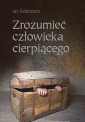 Okładka książki Zrozumieć człowieka cierpiącego Jan Galarowicz
