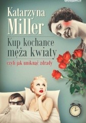 Okładka książki Kup kochance męża kwiaty czyli jak uniknąć zdrady Katarzyna Miller