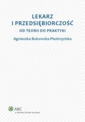 Okładka książki Lekarz i przedsiębiorczość. Od teorii do praktyki Agnieszka Bukowska-Piestrzyńska