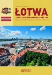 Łotwa. Zarys dziejów narodu i państwa. Od czasów najdawniejszych do początku XXI wieku