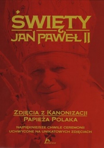 Okładka książki Święty Jan Paweł II. Zdjęcia z kanonizacji Papieża Polaka. Janusz Jabłoński, Zofia Siewak-Sojka