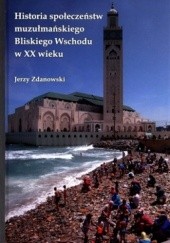 Okładka książki Historia społeczeństw muzułmańskiego Bliskiego Wschodu w XX wieku Jerzy Zdanowski