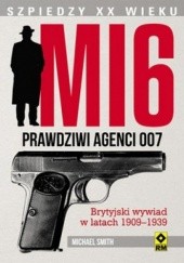 Okładka książki MI 6. Prawdziwi agenci 007. Brytyjski wywiad w latach 1909-1939