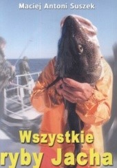 Okładka książki Wszystkie ryby Jacha Maciej Suszek