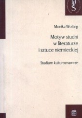 Okładka książki Motyw studni w literaturze i sztuce niemieckiej. Studium kulturoznawcze Monika Wolting