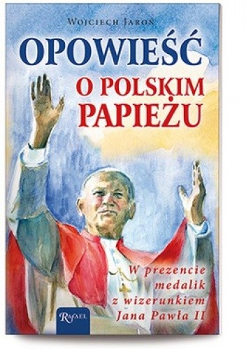 Okładka książki Opowieść o polskim papieżu Wojciech Jaroń
