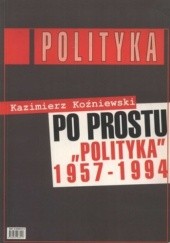 Okładka książki Po prostu „Polityka” 1957-1994 Kazimierz Koźniewski