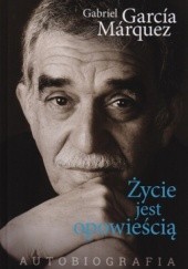 Okładka książki Życie jest opowieścią. Autobiografia Gabriel Garcia Marquez