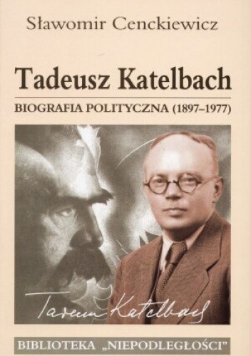 Okładka książki Tadeusz Katelbach. Biografia polityczna 1897-1977 Sławomir Cenckiewicz