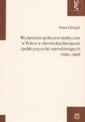 Okładka książki Wydarzenia społeczno-polityczne w Polsce w niemieckiej literaturze i publicystyce lat osiemdziesiątych 1980-1989 Anna Górajek