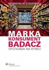 Okładka książki Marka, Konsument, Badacz. Spotkania na rynku Katarzyna Staszyńska