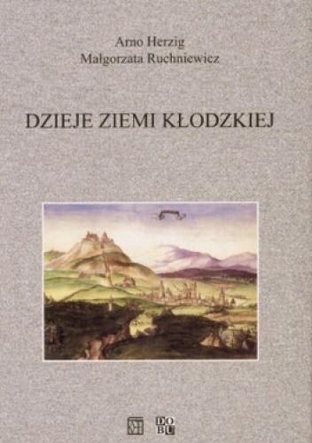 Okładka książki Dzieje Ziemi Kłodzkiej Arno Herzig, Małgorzata Ruchniewicz