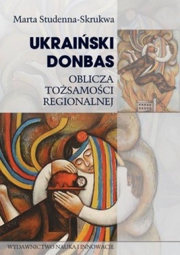 Okładka książki Ukraiński Donbas. Oblicza tożsamości regionalnej Marta Studenna-Skrukwa