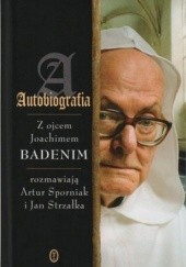 Okładka książki Autobiografia. Z ojcem Joachimem Badenim rozmawiają Artur Sporniak i Jan Strzałka Artur Sporniak, Jan Strzałka