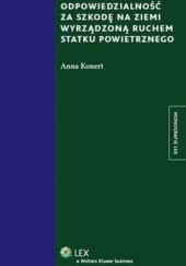 Okładka książki Odpowiedzialność za szkodę na ziemi wyrządzoną ruchem statku powietrznego Anna Konert