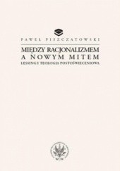 Okładka książki Między racjonalizmem a nowym mitem. Lessing i teologia postoświeceniowa Paweł Piszczatowski