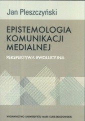 Okładka książki Epistomologia komunikacji medialnej. Perspektywa ewolucyjna Jan Pleszyński