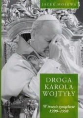 Okładka książki Droga Karola Wojtyły. W trzecie tysiąclecie 1990-1998 Jacek Moskwa