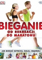 Okładka książki Bieganie. Od rekreacji do maratonu. Jak biegać szybciej, dalej, mądrzej