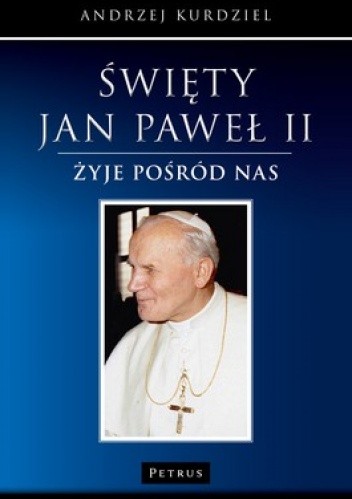 Okładka książki Święty Jan Paweł II żyje pośród nas Andrzej Kurdziel