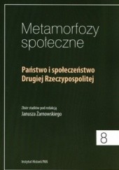 Okładka książki Metamorfozy społeczne 8. Państwo i społeczeństwo Drugiej Rzeczypospolitej Janusz Żarnowski