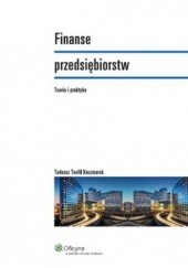 Okładka książki Finanse przedsiębiorstw. Teoria i praktyka Tadeusz Teofil Kaczmarek