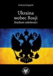 Okładka książki Ukraina wobec Rosji. Studium zależności