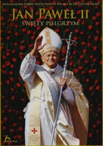 Okładka książki Jan Paweł II Święty pielgrzym. Wspomnienia ośmiu wizyt Papieża Polaka w ojczystym kraju 