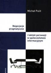 Okładka książki Negocjacje pragmatyczne i taktyki perswazji w społeczeństwie informacyjnym Michał Pulit