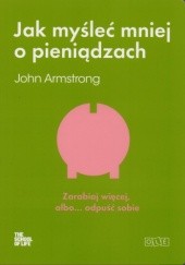 Okładka książki Jak myśleć mniej o pieniądzach John Armstrong