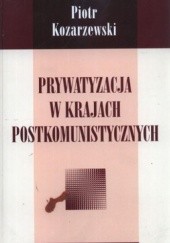 Okładka książki Prywatyzacja w krajach postkomunistycznych Piotr Kozarzewski