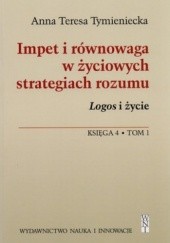 Okładka książki Impet i równowaga w życiowych strategiach rozumu. Logos i życie Anna Teresa Tymieniecka